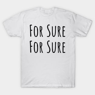 For Sure For Sure Never Have I Ever Been So Sure T-Shirt